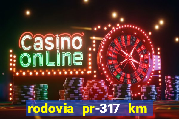 rodovia pr-317 km 155 0m sentido cresc