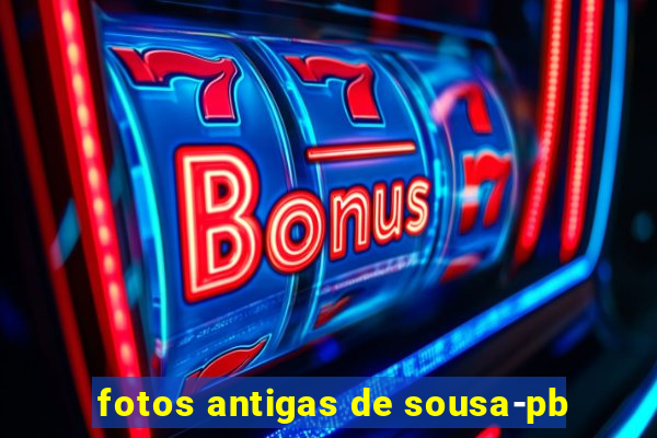 fotos antigas de sousa-pb