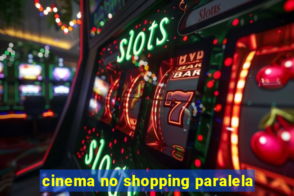 cinema no shopping paralela