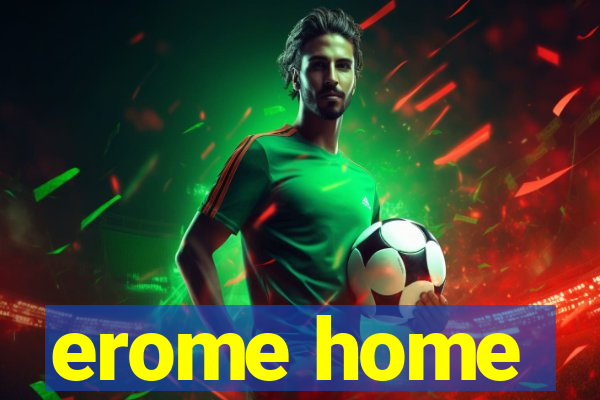 erome home