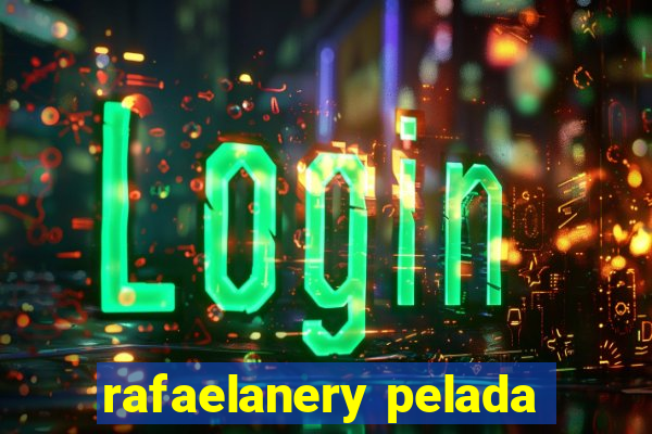 rafaelanery pelada