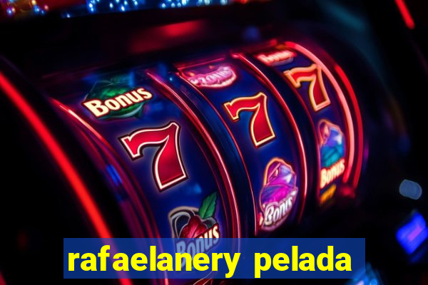 rafaelanery pelada