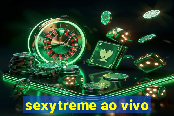 sexytreme ao vivo