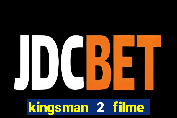kingsman 2 filme completo dublado