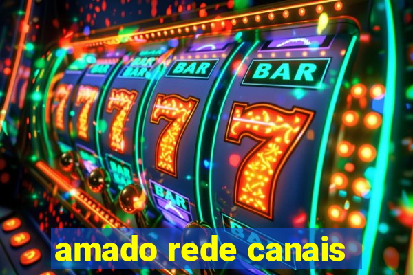 amado rede canais