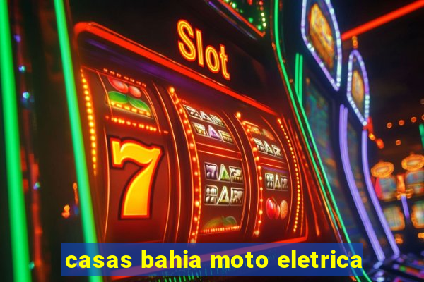 casas bahia moto eletrica