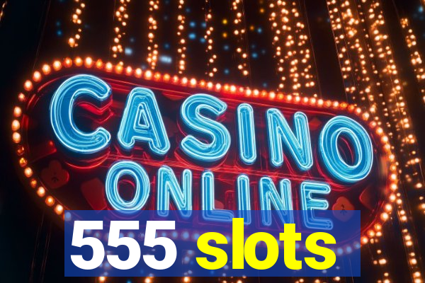 555 slots