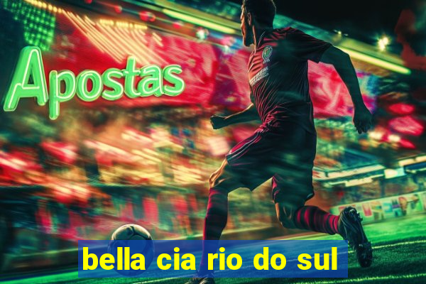 bella cia rio do sul