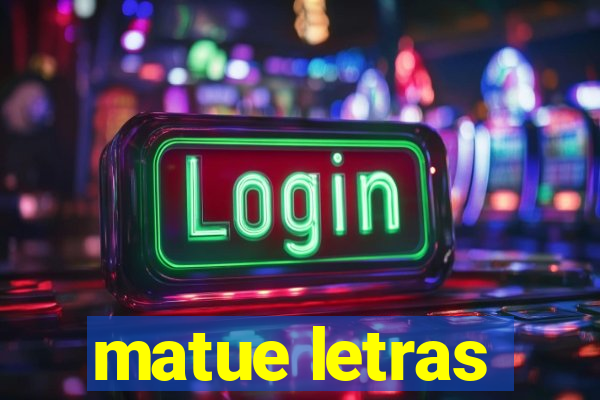 matue letras