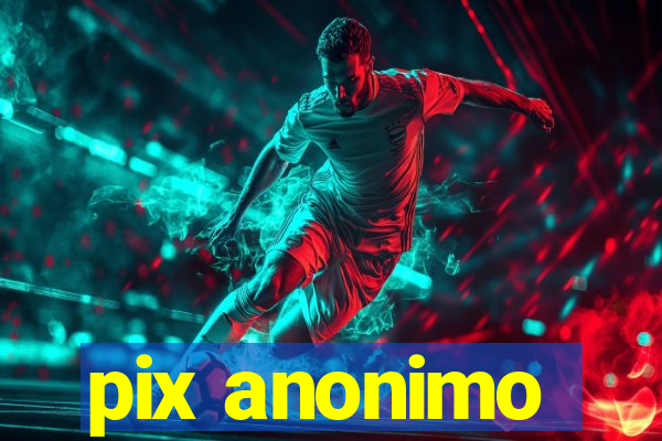 pix anonimo
