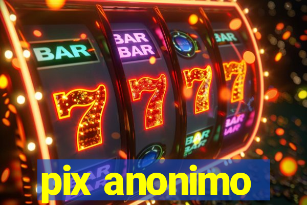 pix anonimo