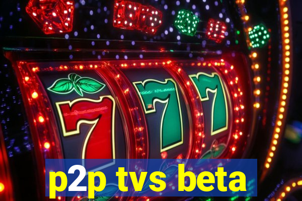 p2p tvs beta
