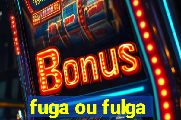 fuga ou fulga