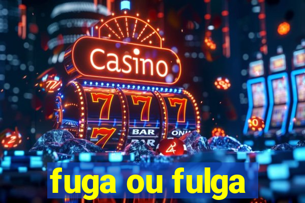 fuga ou fulga
