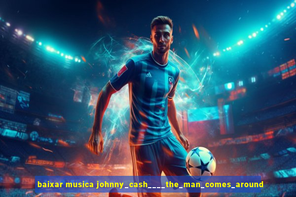 baixar musica johnny_cash____the_man_comes_around
