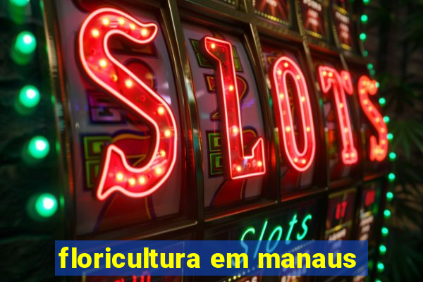 floricultura em manaus