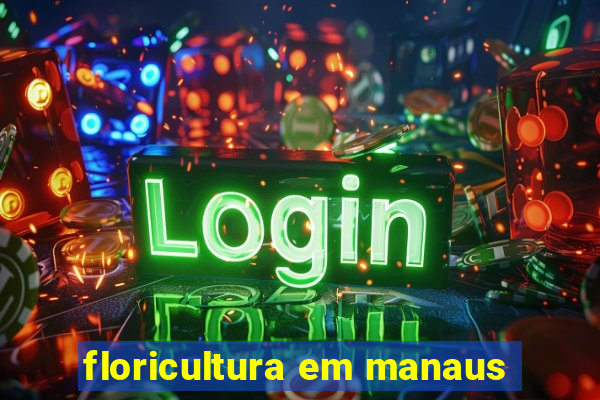 floricultura em manaus