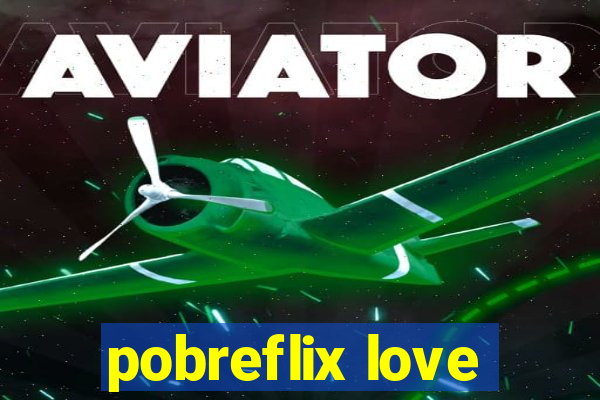 pobreflix love