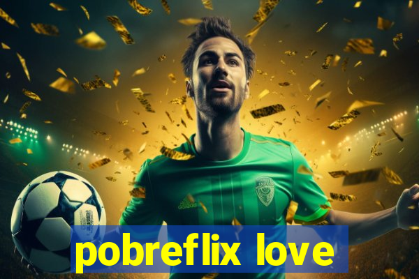 pobreflix love