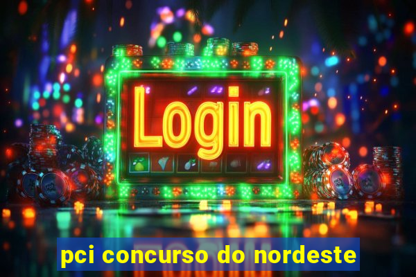 pci concurso do nordeste