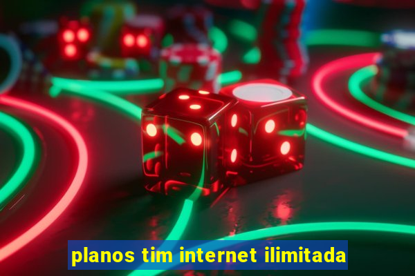 planos tim internet ilimitada