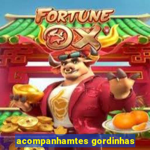 acompanhamtes gordinhas