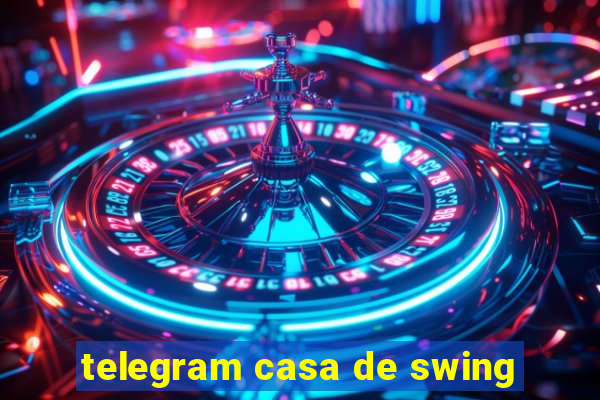 telegram casa de swing