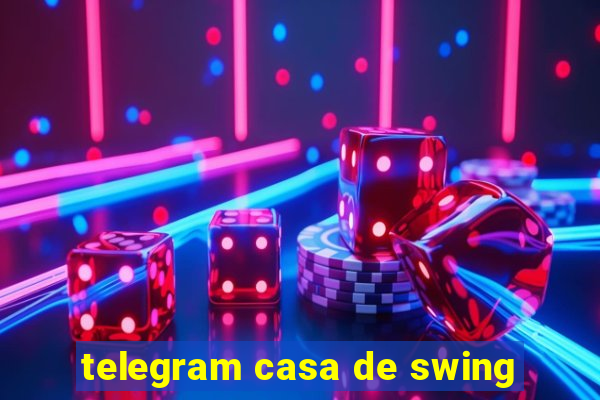 telegram casa de swing