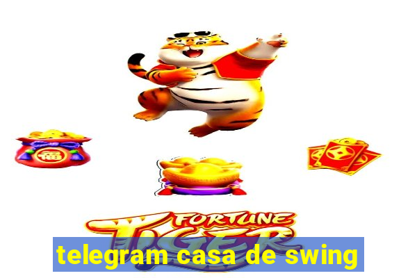 telegram casa de swing