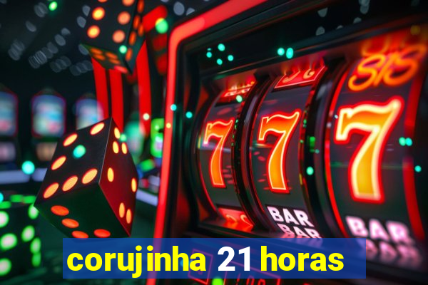 corujinha 21 horas