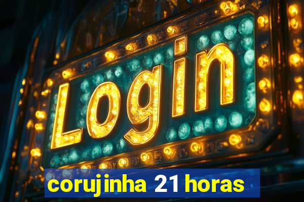 corujinha 21 horas