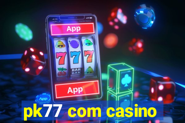 pk77 com casino