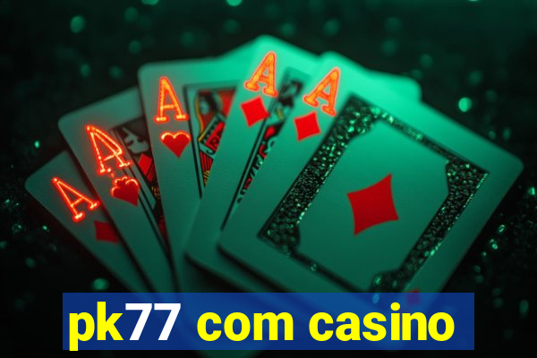 pk77 com casino