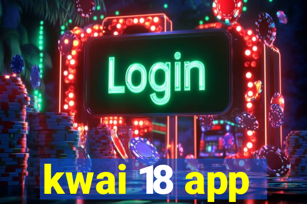 kwai 18 app