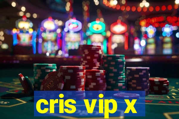 cris vip x