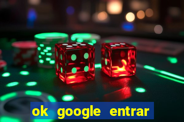 ok google entrar no jogo de c****