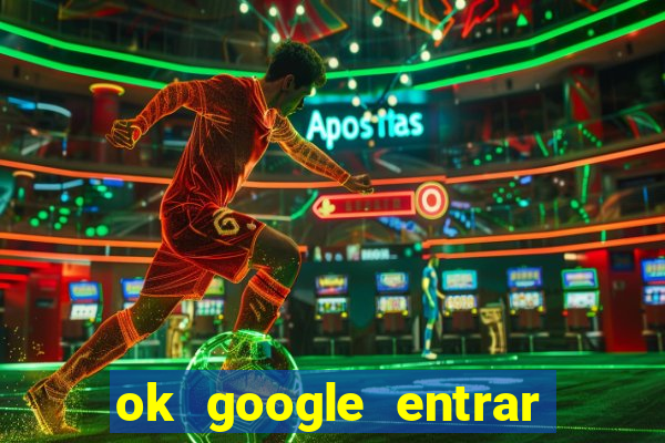 ok google entrar no jogo de c****