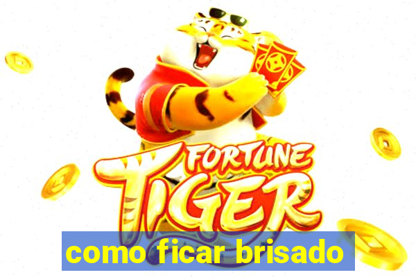 como ficar brisado