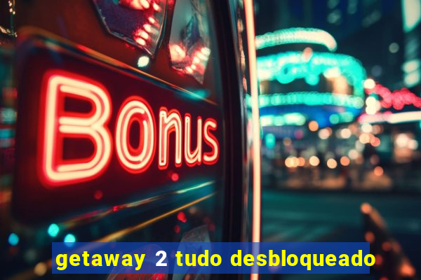 getaway 2 tudo desbloqueado