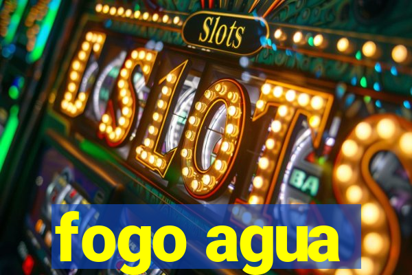 fogo agua