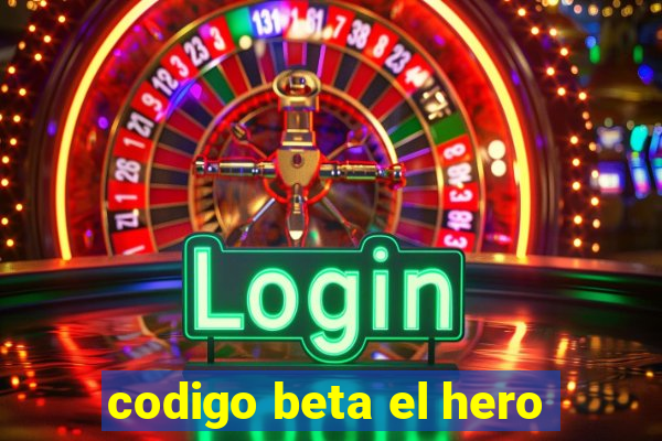 codigo beta el hero