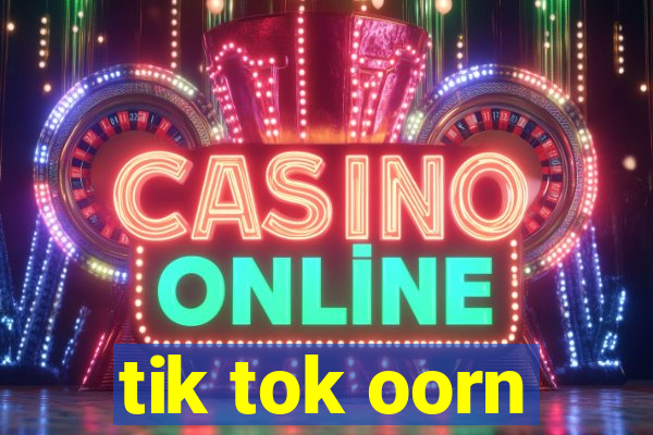 tik tok oorn
