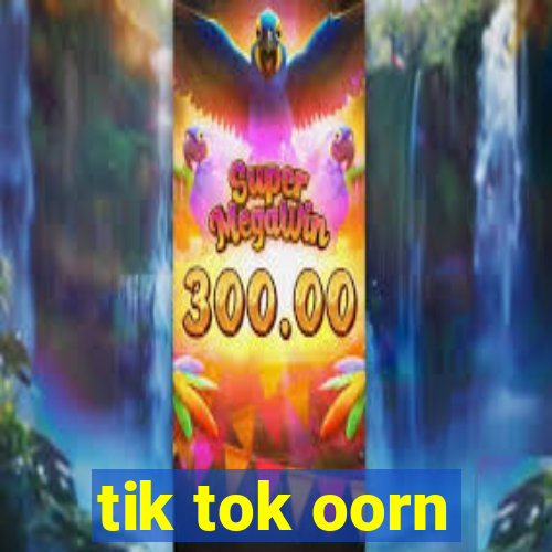 tik tok oorn