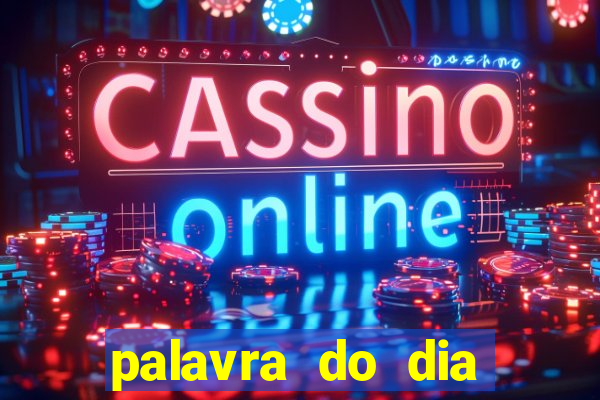 palavra do dia jogo contexto