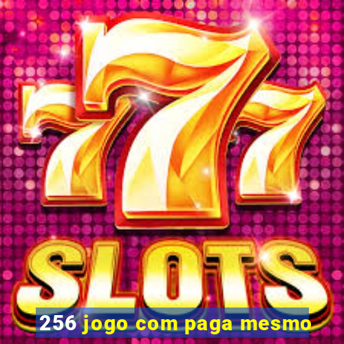 256 jogo com paga mesmo