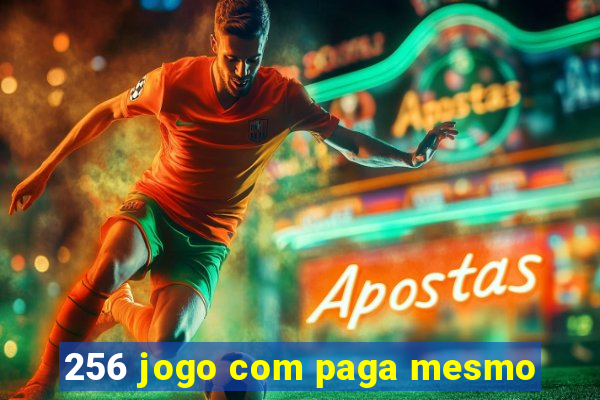 256 jogo com paga mesmo