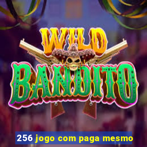 256 jogo com paga mesmo