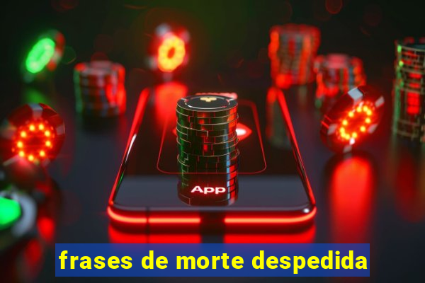 frases de morte despedida