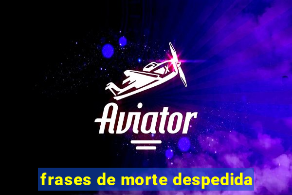 frases de morte despedida