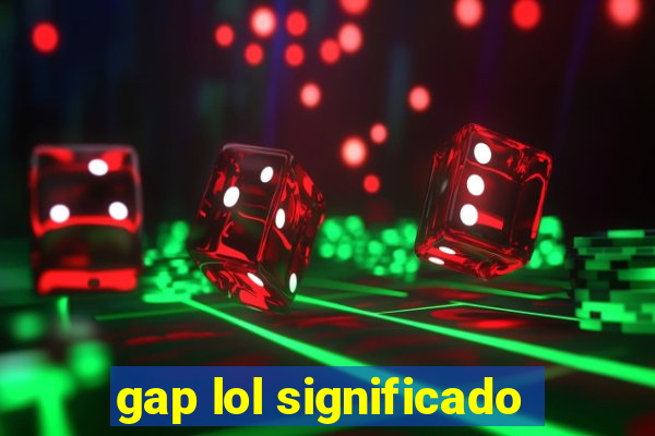 gap lol significado